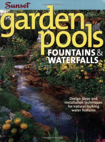 Garden Pools. Fountains & Waterfalls: Design Ideas and Installation Techniques for Natural Looking Water Features (Sunset Books)