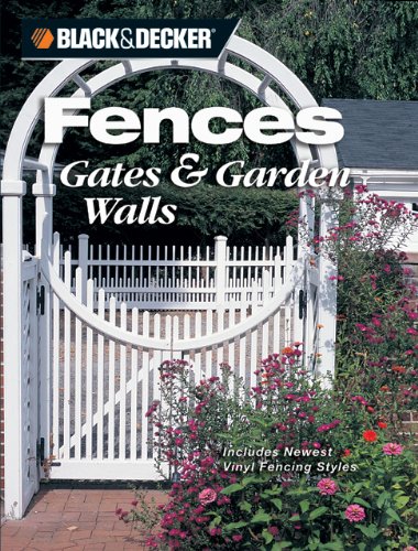 Black & Decker Fences, Gates & Garden Walls: Includes New Vinyl Fencing Styles