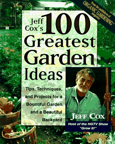 Jeff Cox’s 100 Greatest Garden Ideas: Tips, Techniques, and Projects for a Bountiful Garden and a Beautiful Backyard