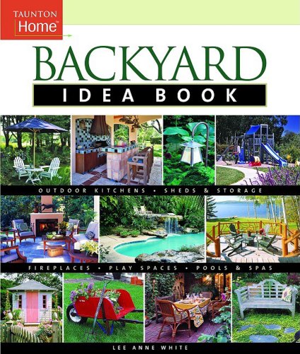 Backyard Idea Book: Outdoor Kitchens Fireplaces Sheds & Storage Play Spaces Pools & Spa (Idea Books)