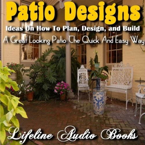Patio Designs – Ideas On How To Plan, Design, And Build A Great Looking Patio The Quick And Easy Way