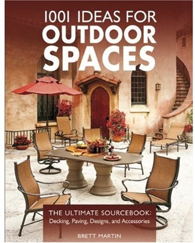 1001 Ideas for Outdoor Spaces: The Ultimate Sourcebook:  Decking, Paving, Designs & Accessories