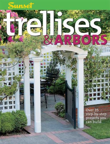 Trellises & Arbors: Over 35 Step-by-step Projects You Can Build