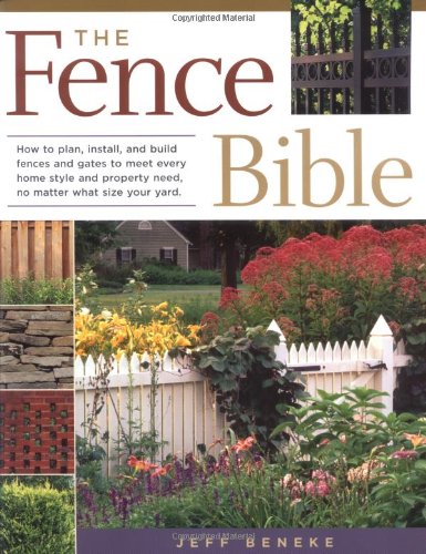 The Fence Bible: How to plan, install, and build fences and gates to meet every home style and property need, no matter what size your yard.