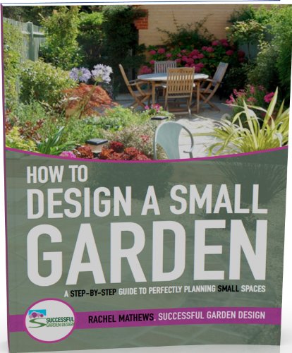 How to Design a Small Garden – Step-by-Step Landscaping Ideas, Pictures and Plans for Planning the Perfect Small Garden (How to Plan Your Garden Series)