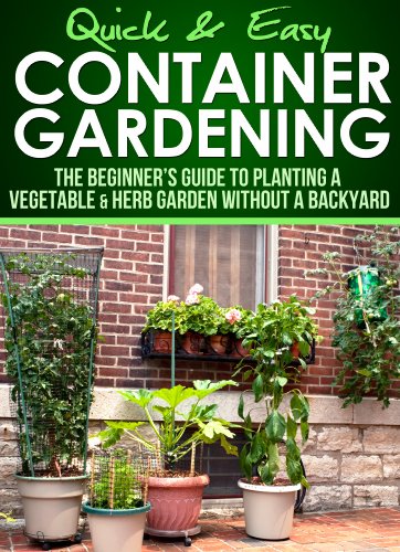 Container Gardening: The Beginner’s Guide to Planting a Vegetable & Herb Garden without a Backyard (Quick and Easy Series)