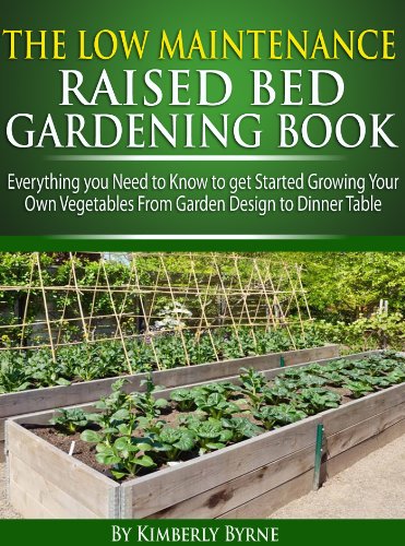 The Low-Maintenance Raised Bed Gardening Book – Everything you need to know to get Started Growing Your Own Vegetables from Garden Design to Dinner Table