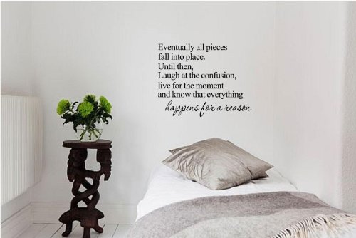 Eventually all pieces fall into place. Until then, laugh at the confusion, live for the moment and know that everything happens for a reason. Vinyl wall art Inspirational quotes and saying home decor decal sticker