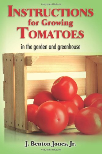 Instructions for Growing Tomatoes: in the garden and greenhouse