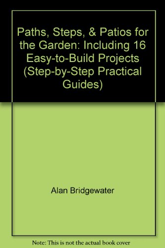 Paths, Steps, & Patios for the Garden: Including 16 Easy-to-Build Projects (Step-by-Step Practical Guides)