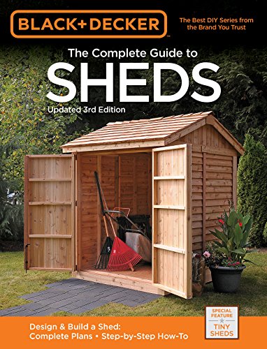 Black & Decker The Complete Guide to Sheds, 3rd Edition: Design & Build a Shed: – Complete Plans – Step-by-Step How-To (Black & Decker Complete Guide)