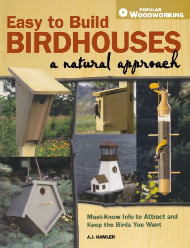 Easy to Build Birdhouses – A Natural Approach: Must Know Info to Attract and Keep the Birds You Want (Popular Woodworking)