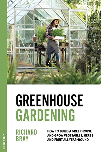 Greenhouse Gardening: How to Build a Greenhouse and Grow Vegetables, Herbs and Fruit All Year-Round (Urban Homesteading)