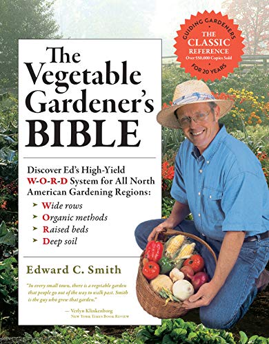 The Vegetable Gardener’s Bible, 2nd Edition: Discover Ed’s High-Yield W-O-R-D System for All North American Gardening Regions: Wide Rows, Organic Methods, Raised Beds, Deep Soil