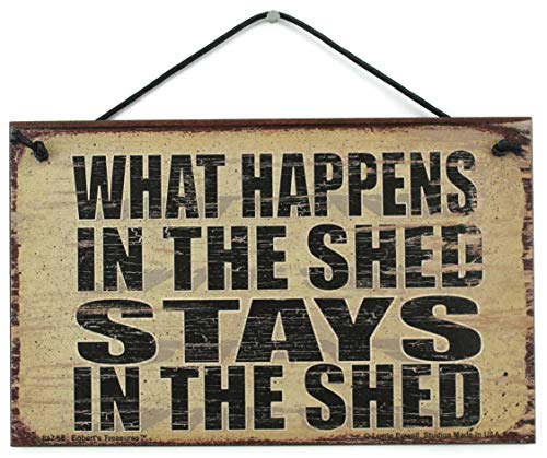 Egbert’s Treasures 5×8 Vintage Style Sign Saying, WHAT HAPPENS IN THE SHED STAYS IN THE SHED Decorative Fun Universal Household Signs from