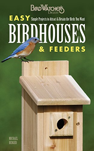 Easy Birdhouses & Feeders: Simple Projects to Attract & Retain the Birds You Want (Birdwatcher’s Digest)