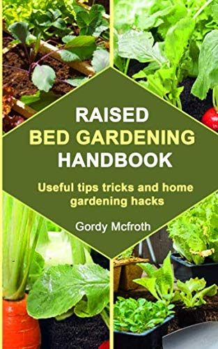 RAISED BED GARDENING HANDBOOK: Useful tips tricks and home gardening hacks