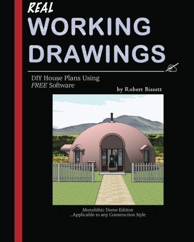Real Working Drawings: DIY House Plans using Free Software, Monolithic Dome Edition