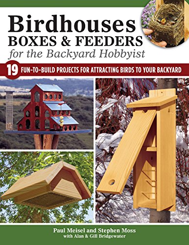 Birdhouses, Boxes & Feeders for the Backyard Hobbyist: 19 Fun-to-Build Projects for Attracting Birds to Your Backyard (Fox Chapel Publishing)