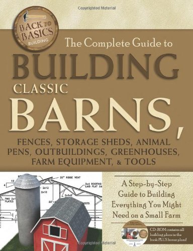 The Complete Guide to Building Classic Barns, Fences, Storage Sheds, Animal Pens, Outbuildings, Greenhouses, Farm Equipment, & Tools: A Step-by-Step … Companion CD-ROM (Back to Basics: Building)